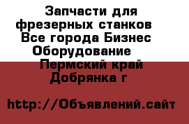 Запчасти для фрезерных станков. - Все города Бизнес » Оборудование   . Пермский край,Добрянка г.